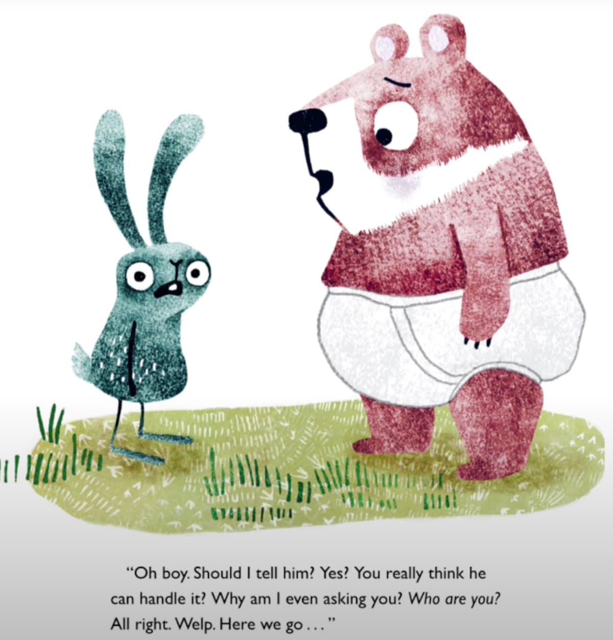 An illustration from <em>Something's Wrong!: A Bear, a Hare, and Some Underwear</em> (2021) showing Anders, a green rabbit with wide eyes and a surprised expression staring at a bear, Jeff, wearing only white underpants. The text, presumably from the rabbit’s inner monologue, reads: “Oh boy. Should I tell him? Yes? You really think he can handle it? Why am I even asking you? Who are you? All right. Welp. Here we go . . .”