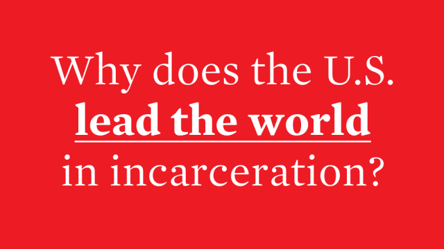 Why Does the US Lead the World in Incarceration?